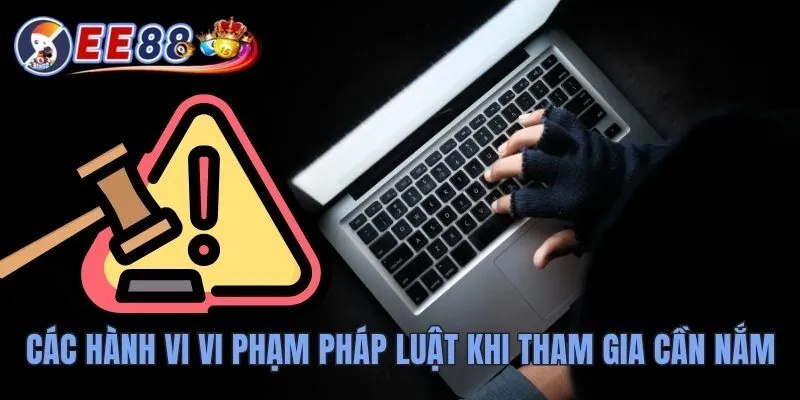 Chơi EE88 Bị Công An Bắt Hiểu Đúng Pháp Luật Trước Khi Chơi 3 Các hành vi vi phạm pháp luật khi tham gia cần nắm