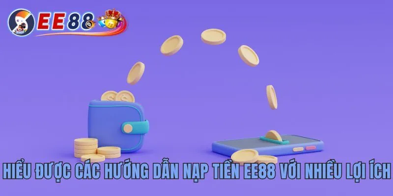 Hướng Dẫn Nạp Tiền EE88 Cùng Cẩm Nang Cho Người Mới 2 Hiểu được các hướng dẫn nạp tiền EE88 với nhiều lợi ích