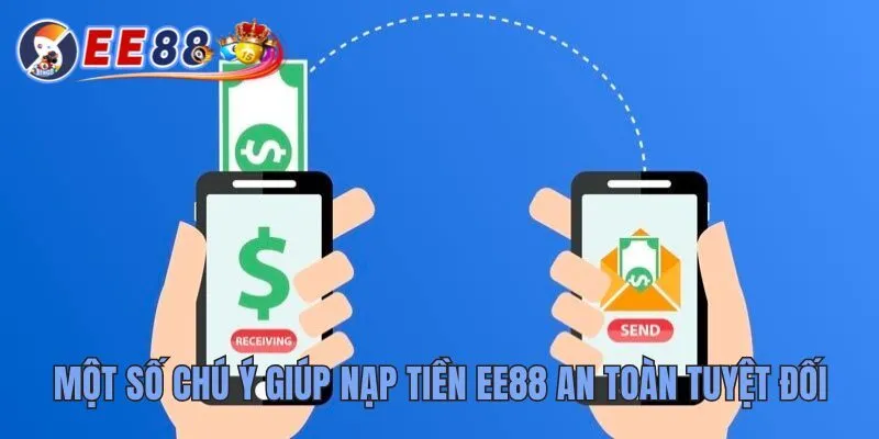 Hướng Dẫn Nạp Tiền EE88 Cùng Cẩm Nang Cho Người Mới 4 Một số chú ý giúp nạp tiền EE88 an toàn tuyệt đối