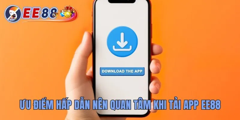 Hướng Dẫn Tải App EE88 Chi Tiết Nhanh Chóng Và An Toàn 1 Ưu điểm hấp dẫn nên quan tâm khi tải app EE88